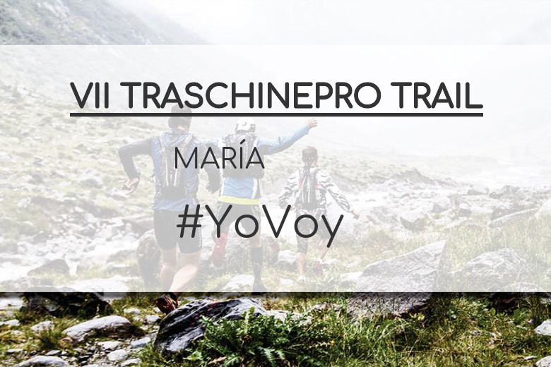 #YoVoy - MARÍA (VII TRASCHINEPRO TRAIL)