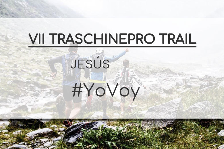 #YoVoy - JESÚS (VII TRASCHINEPRO TRAIL)