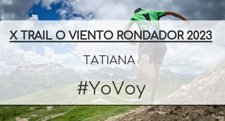 #YoVoy - TATIANA (X TRAIL O VIENTO RONDADOR 2023)