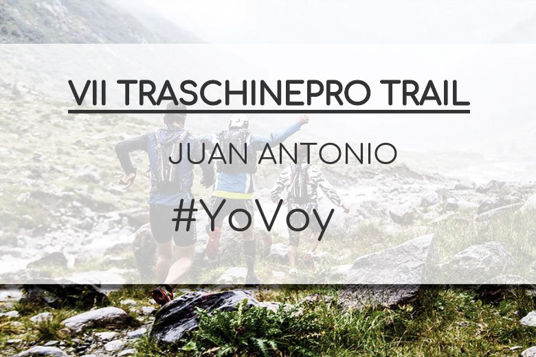 #YoVoy - JUAN ANTONIO (VII TRASCHINEPRO TRAIL)