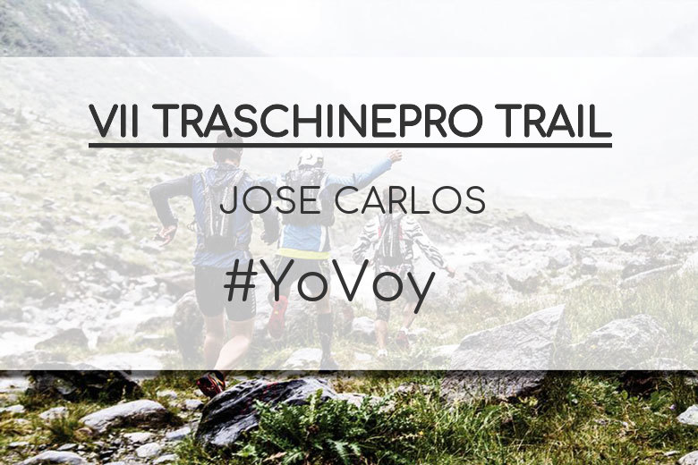 #YoVoy - JOSE CARLOS (VII TRASCHINEPRO TRAIL)