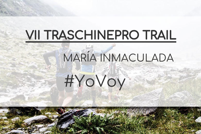 #YoVoy - MARÍA INMACULADA (VII TRASCHINEPRO TRAIL)