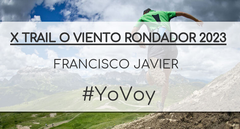 #YoVoy - FRANCISCO JAVIER (X TRAIL O VIENTO RONDADOR 2023)