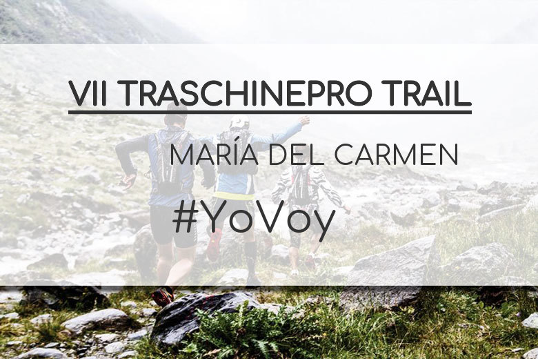 #YoVoy - MARÍA DEL CARMEN (VII TRASCHINEPRO TRAIL)
